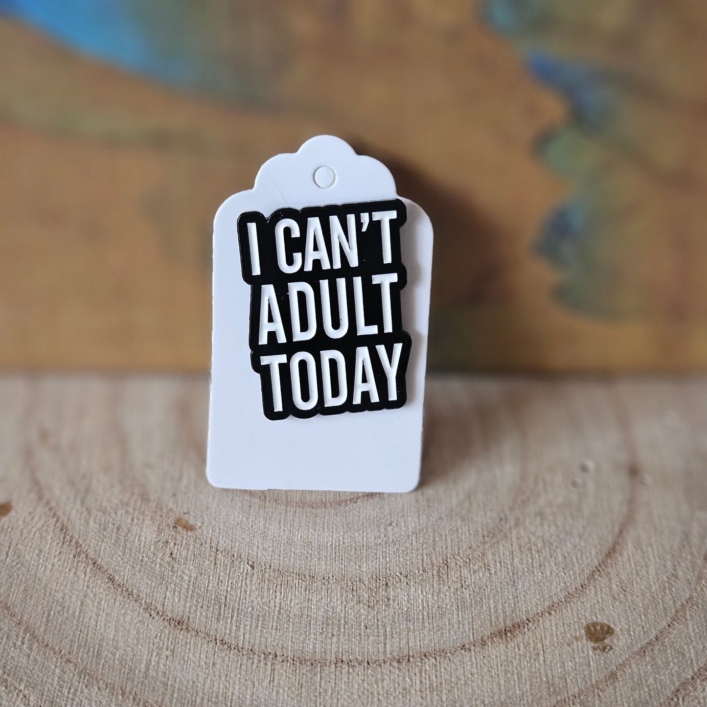 Can't Adult Today * Enamel Metal Pin