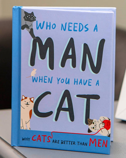 Who Needs A Man When You Have A Cat: Funny Cat Gift Book