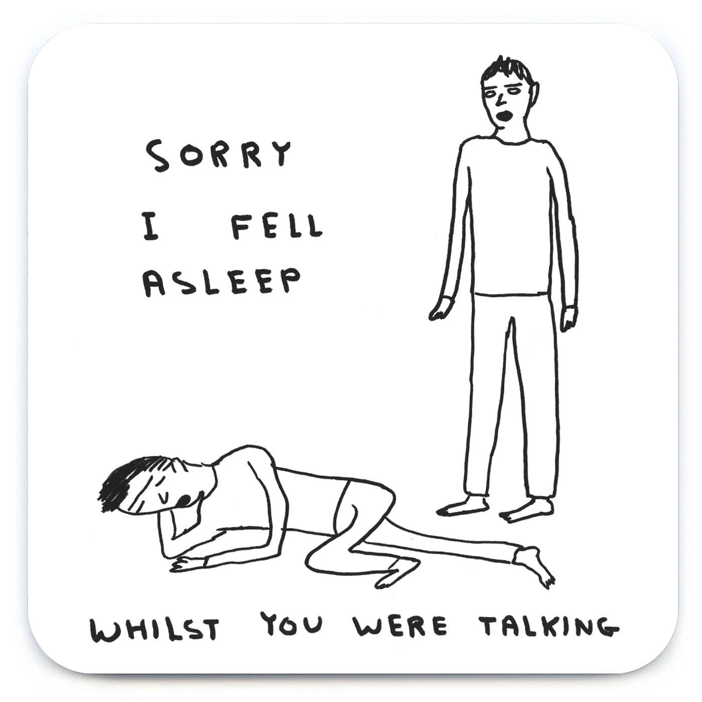 Funny Art Coaster By David Shrigley - Sorry I Fell Asleep