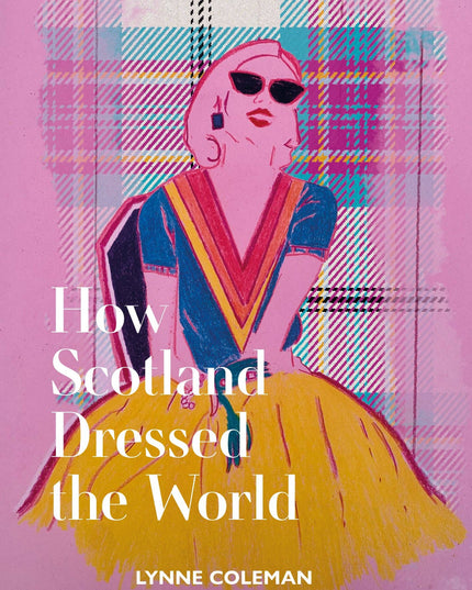 How Scotland Dressed the World by Lynne Coleman