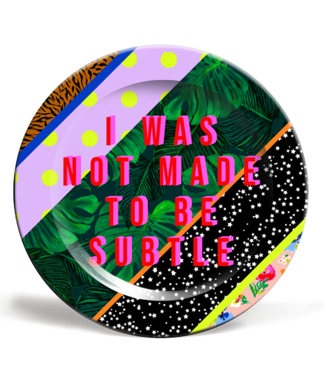 6 INCH PLATE, I WAS NOT MADE TO BE SUBTLE