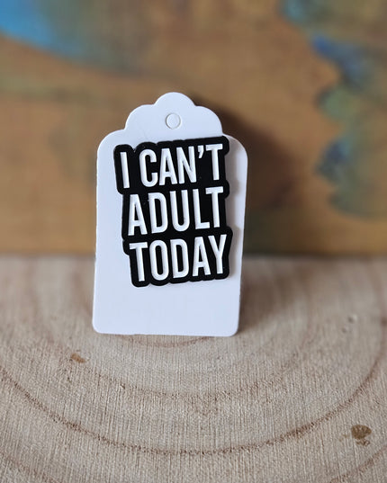 Can't Adult Today * Enamel Metal Pin