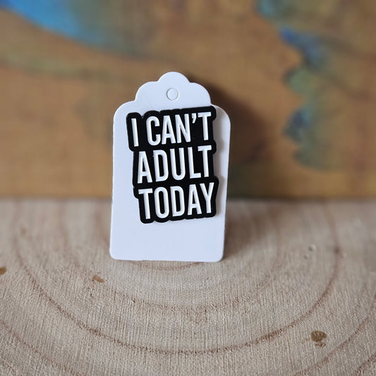Can't Adult Today * Enamel Metal Pin